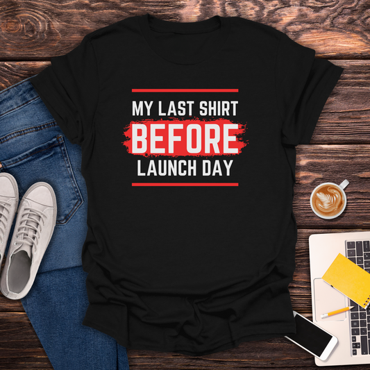 My Last Shirt Before Launch Day - T-Shirt