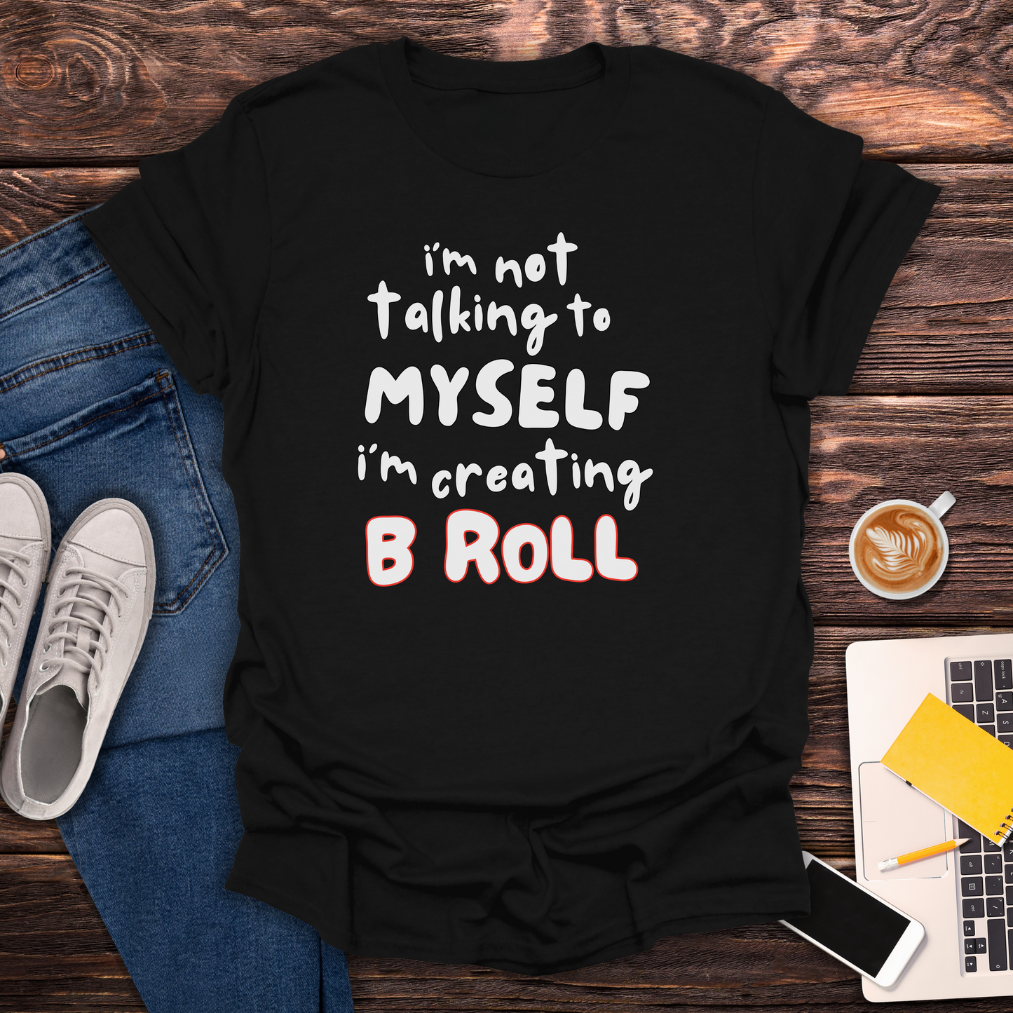 I'm Not Talking To Myself, I'm Creating B Roll - T-Shirt