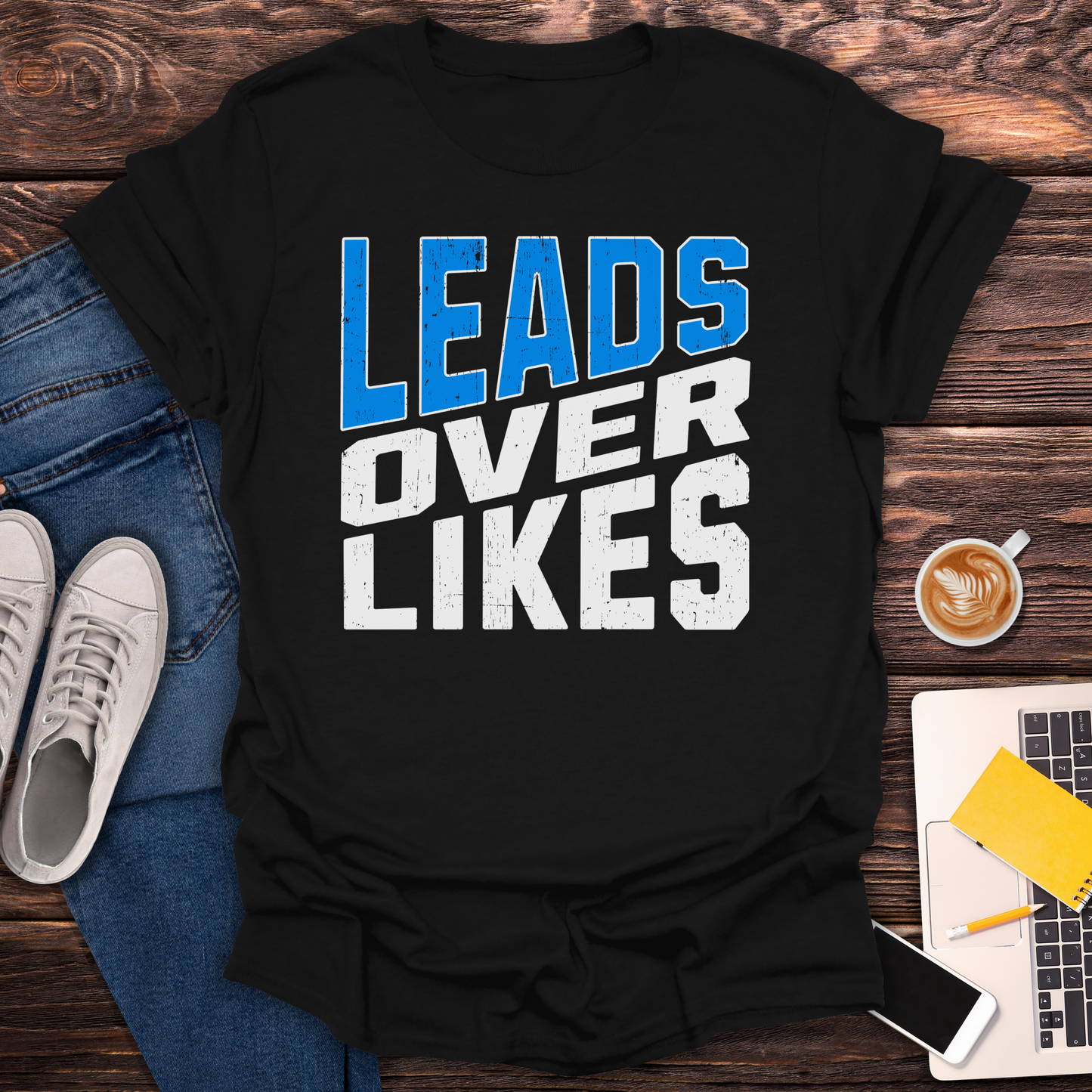 Leads Over Likes - T-Shirt