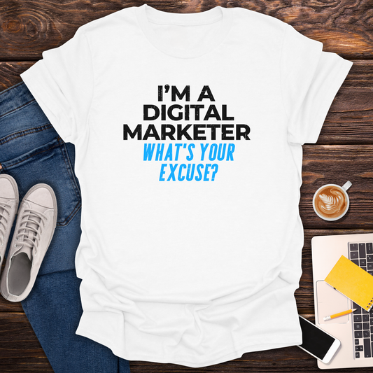 I'm A Digital Marketer, What's Your Excuse? - T-Shirt