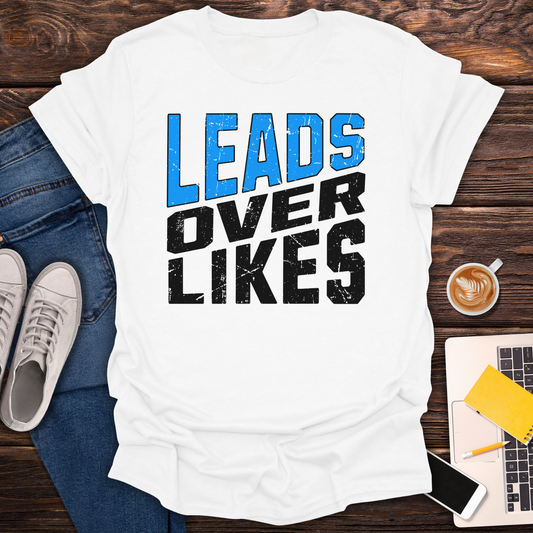 Leads Over Likes - T-Shirt