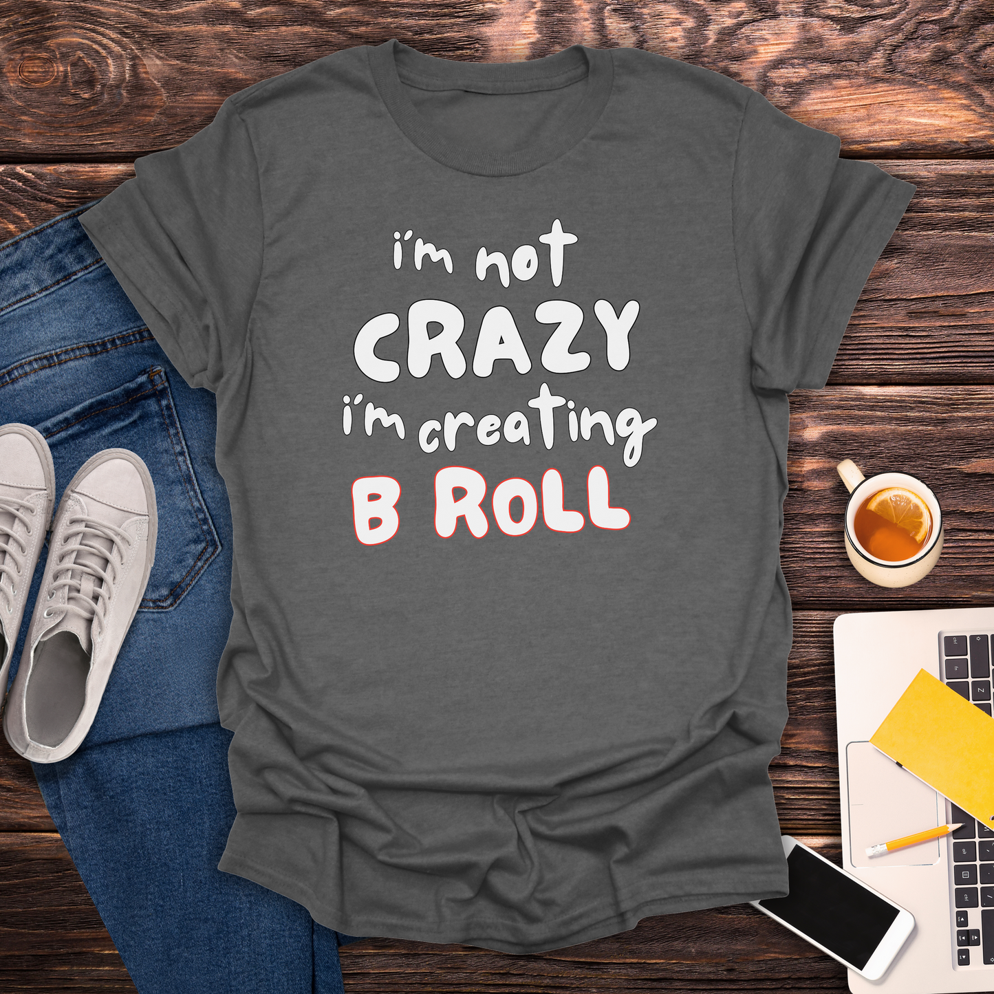 I'm Not Crazy, I'm Creating B Roll - T-Shirt