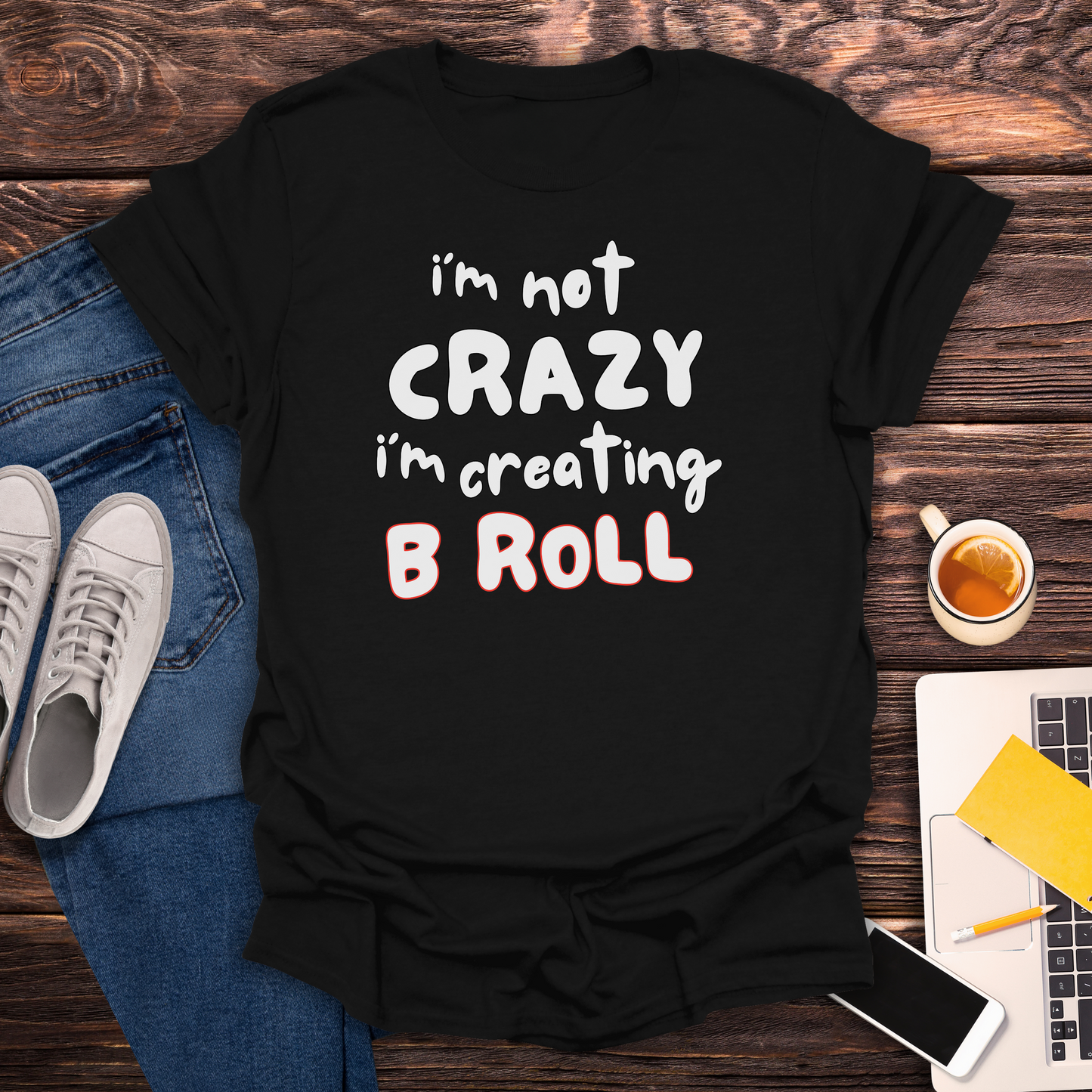 I'm Not Crazy, I'm Creating B Roll - T-Shirt