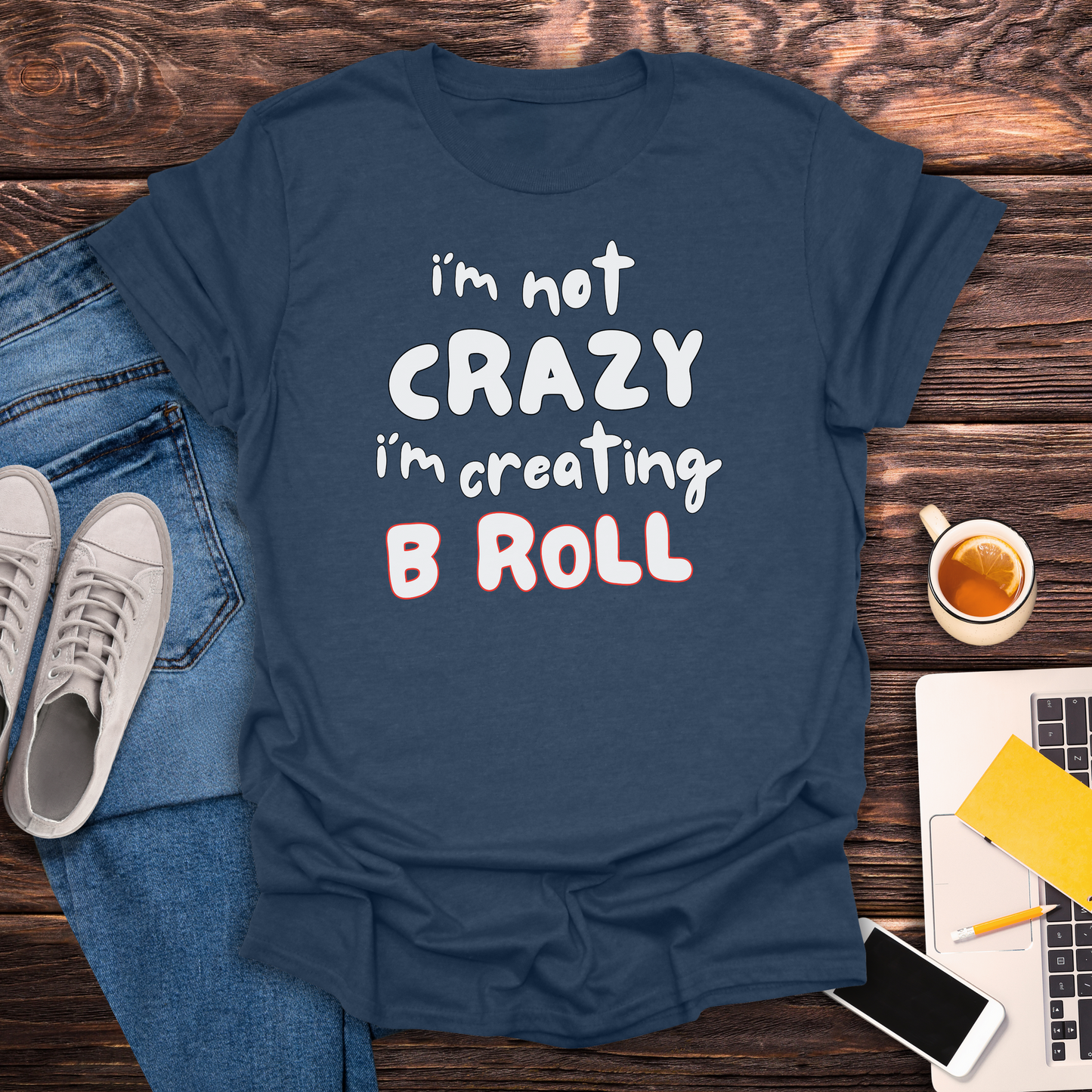 I'm Not Crazy, I'm Creating B Roll - T-Shirt