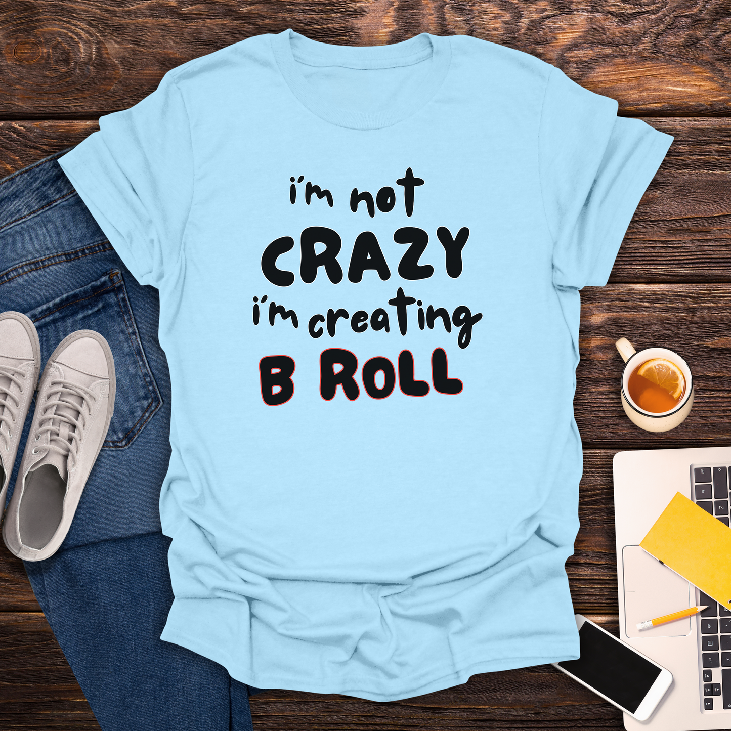 I'm Not Crazy, I'm Creating B Roll - T-Shirt