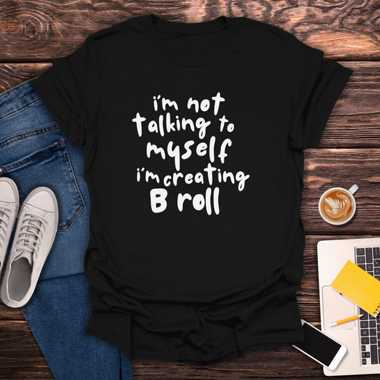 I'm Not Talking To Myself I'm Creating B Roll - T-Shirt