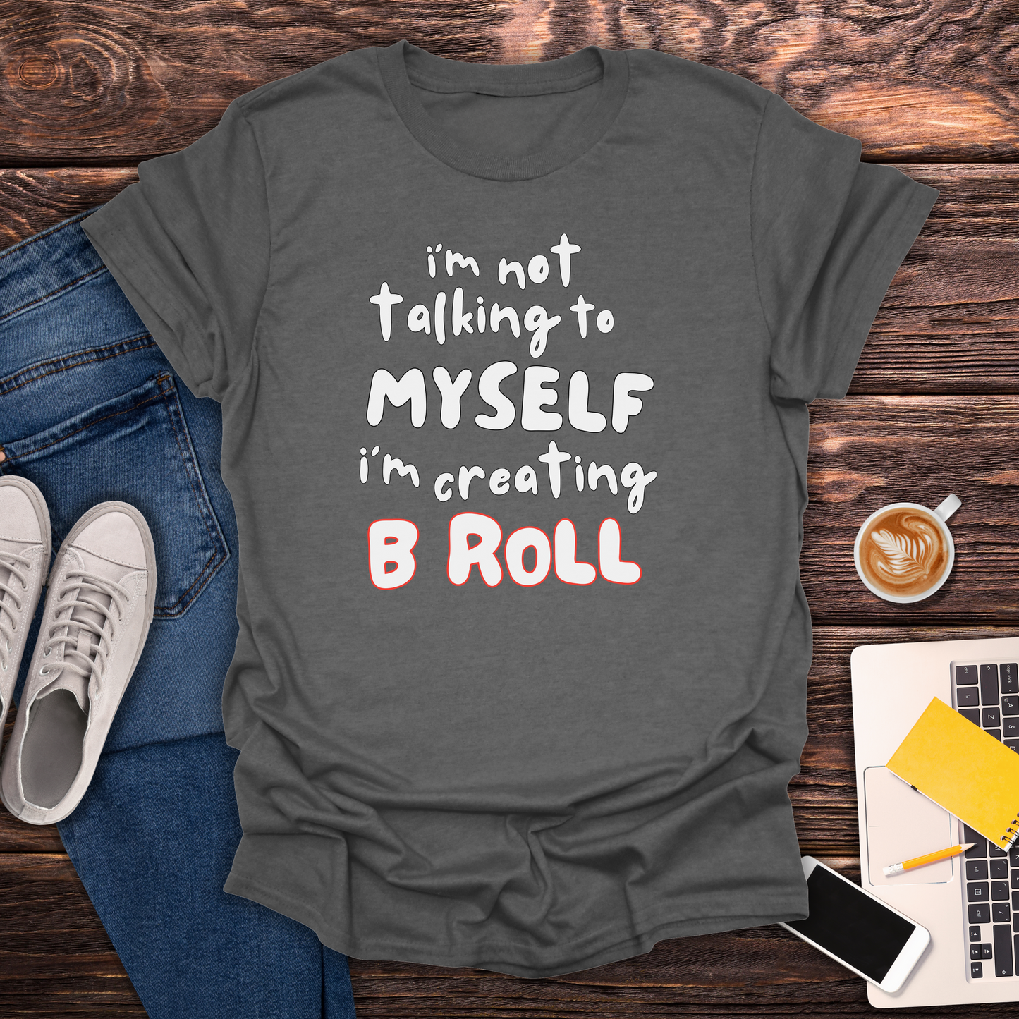 I'm Not Talking To Myself, I'm Creating B Roll - T-Shirt