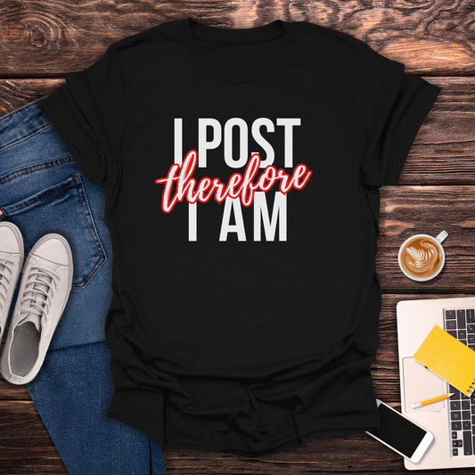 I Post Therefore I Am - T-Shirt