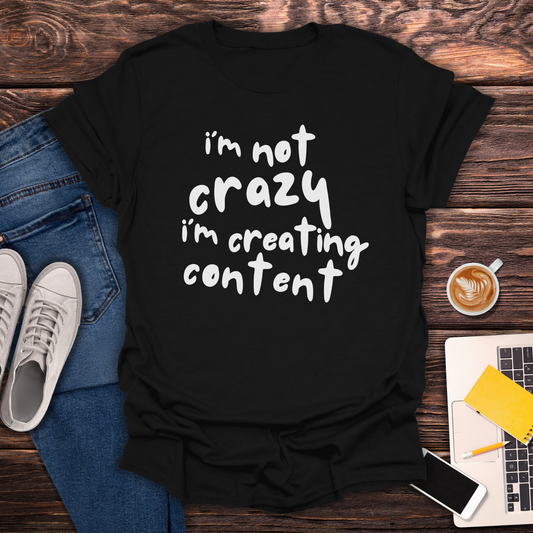 I'm Not Crazy I'm Creating Content -  T-Shirt