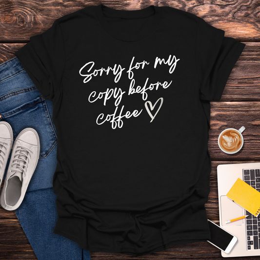 Sorry For My Copy Before Coffee - T-Shirt