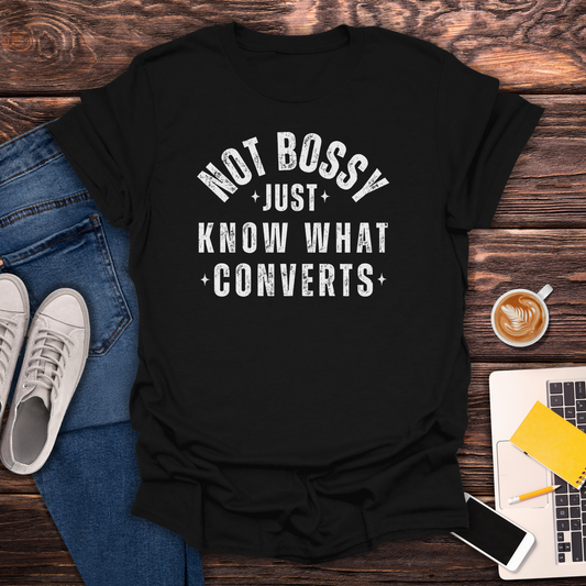 Not Bossy, Just Know What Converts - T-Shirt