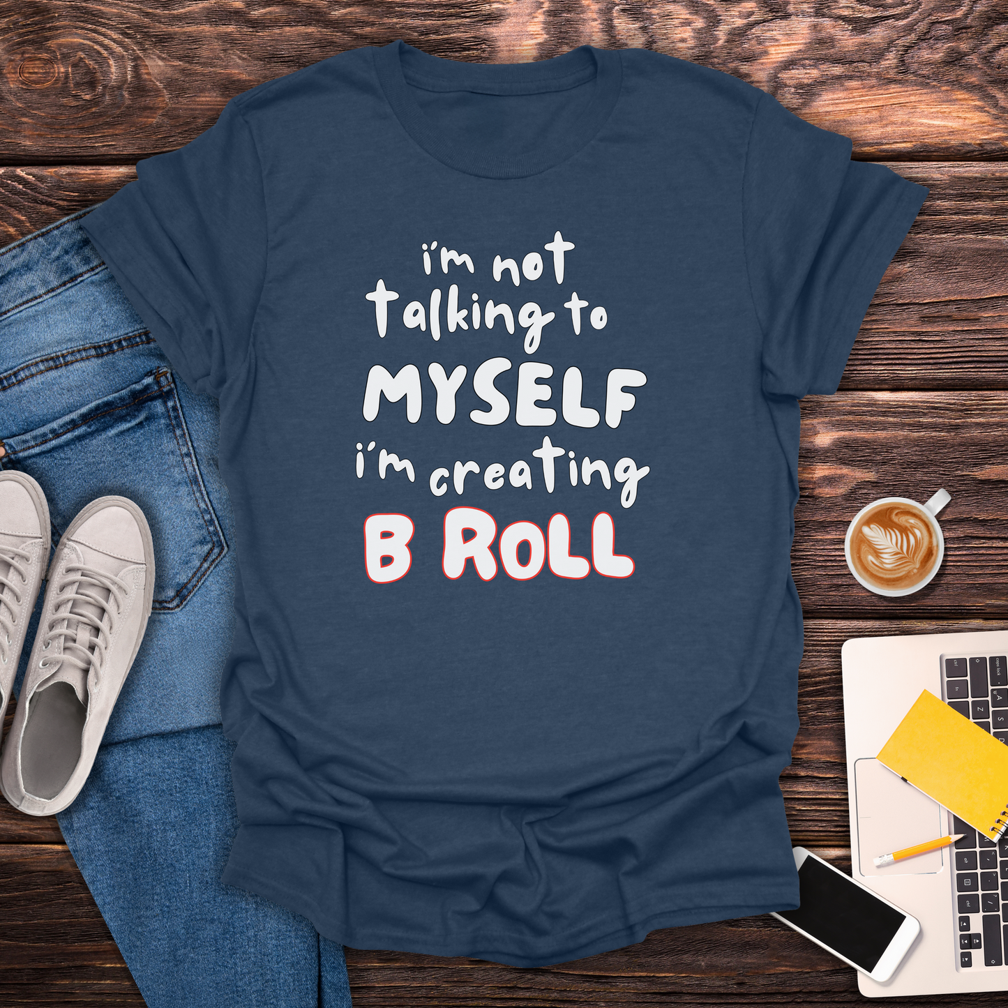 I'm Not Talking To Myself, I'm Creating B Roll - T-Shirt