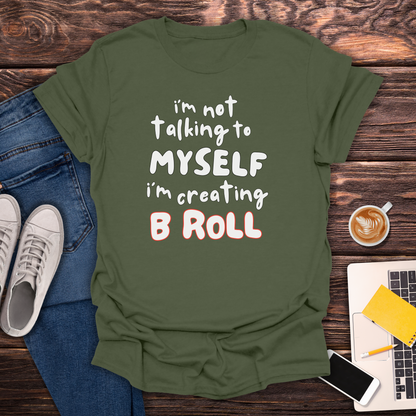 I'm Not Talking To Myself, I'm Creating B Roll - T-Shirt