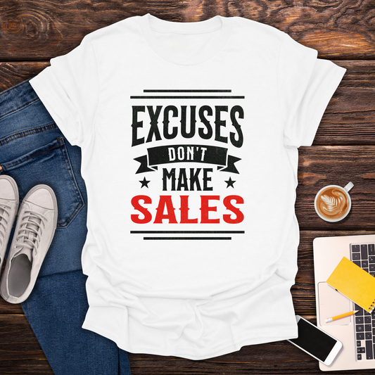 Excuses Don't Make Sales - T-Shirt