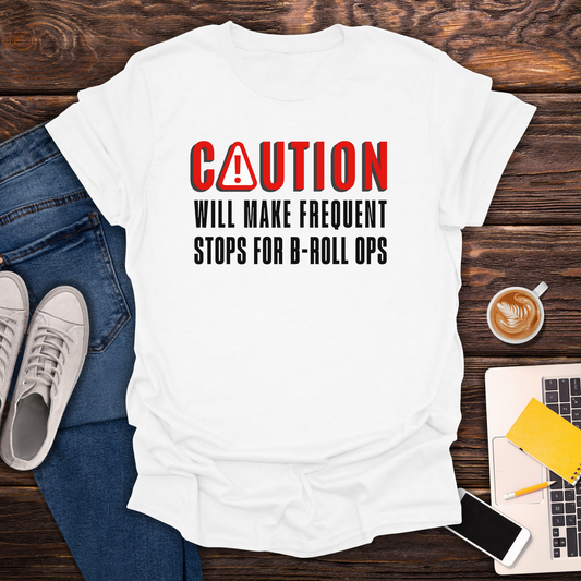 Caution! Stops For B-Roll Ops - T-Shirt