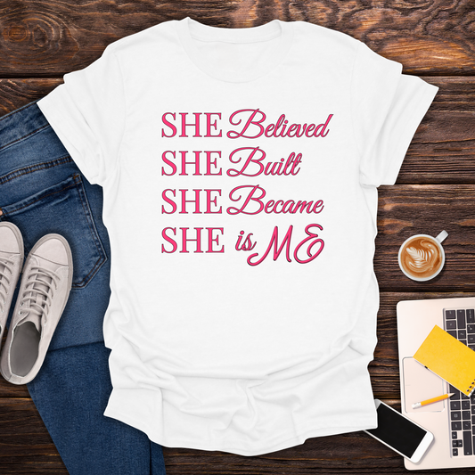 She Believed. She Built. She Became, She is ME - T-Shirt