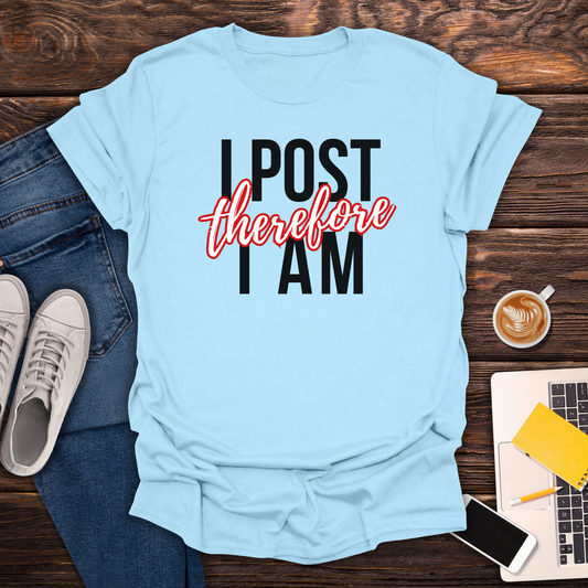 I Post Therefore I Am - T-Shirt