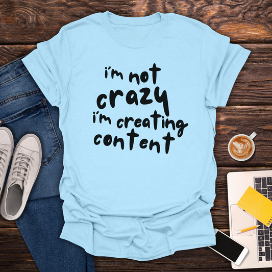 I'm Not Crazy I'm Creating Content -  T-Shirt