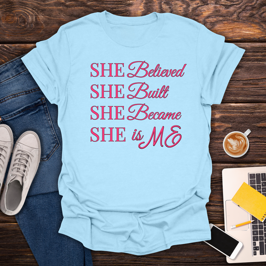 She Believed. She Built. She Became, She is ME - T-Shirt