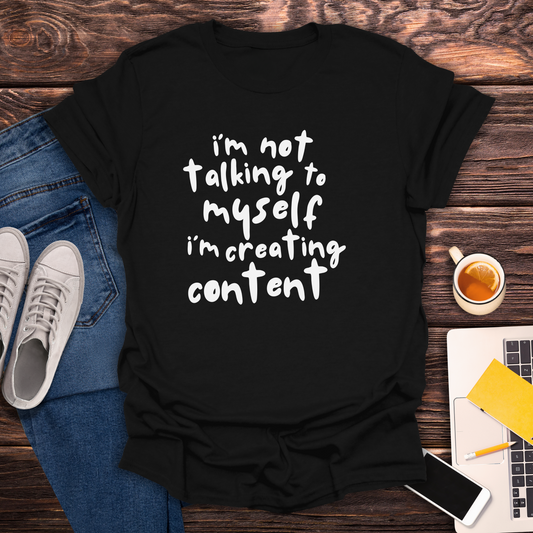 I'm Not Talking To Myself, I'm Creating Content - T-Shirt