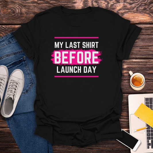 My Last Shirt Before Launch Day - T-Shirt