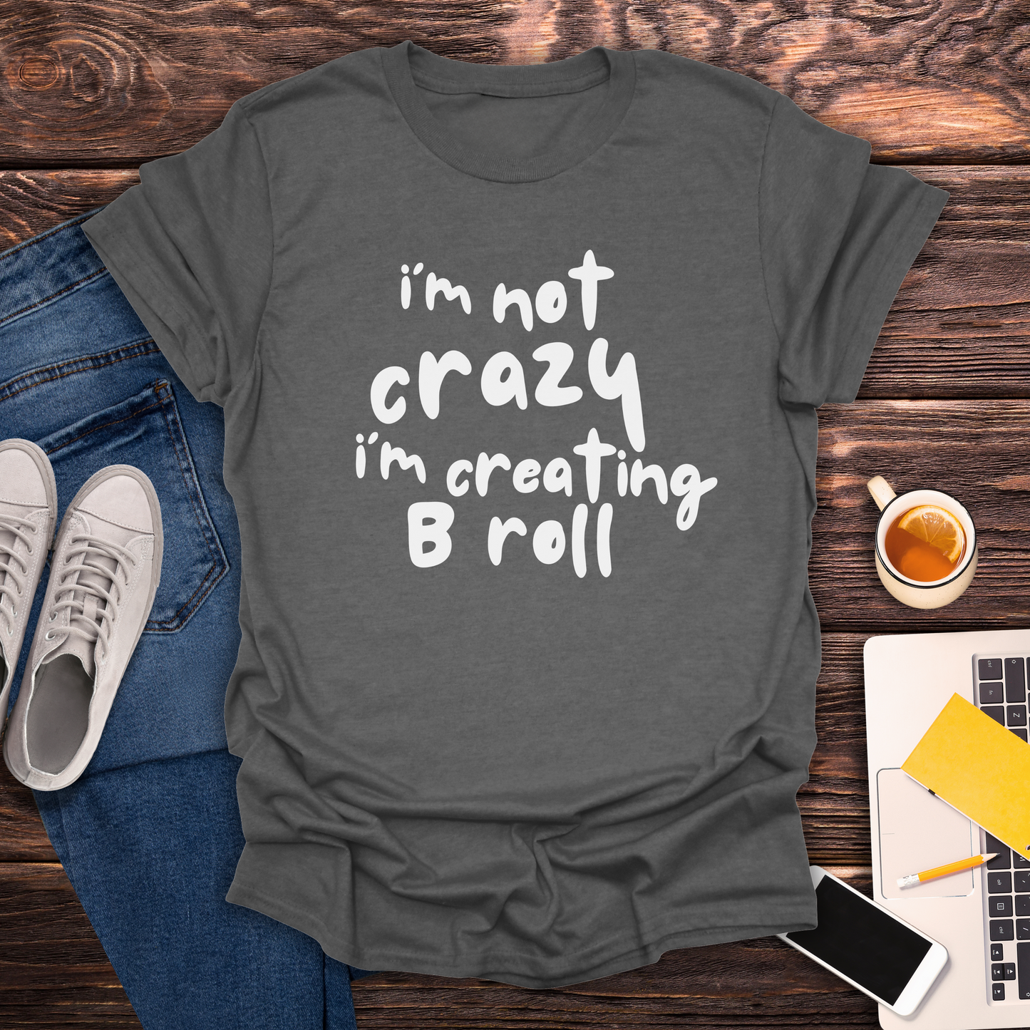I'm Not Crazy, I'm Creating B Roll - T-Shirt