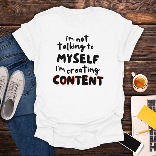 I'm Not Talking To Myself, I'm Creating Content- T-Shirt