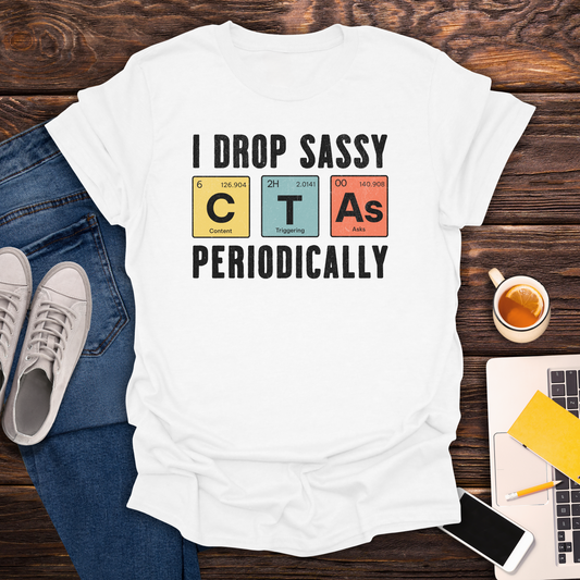 I Drop Sassy CTA's -T-Shirt