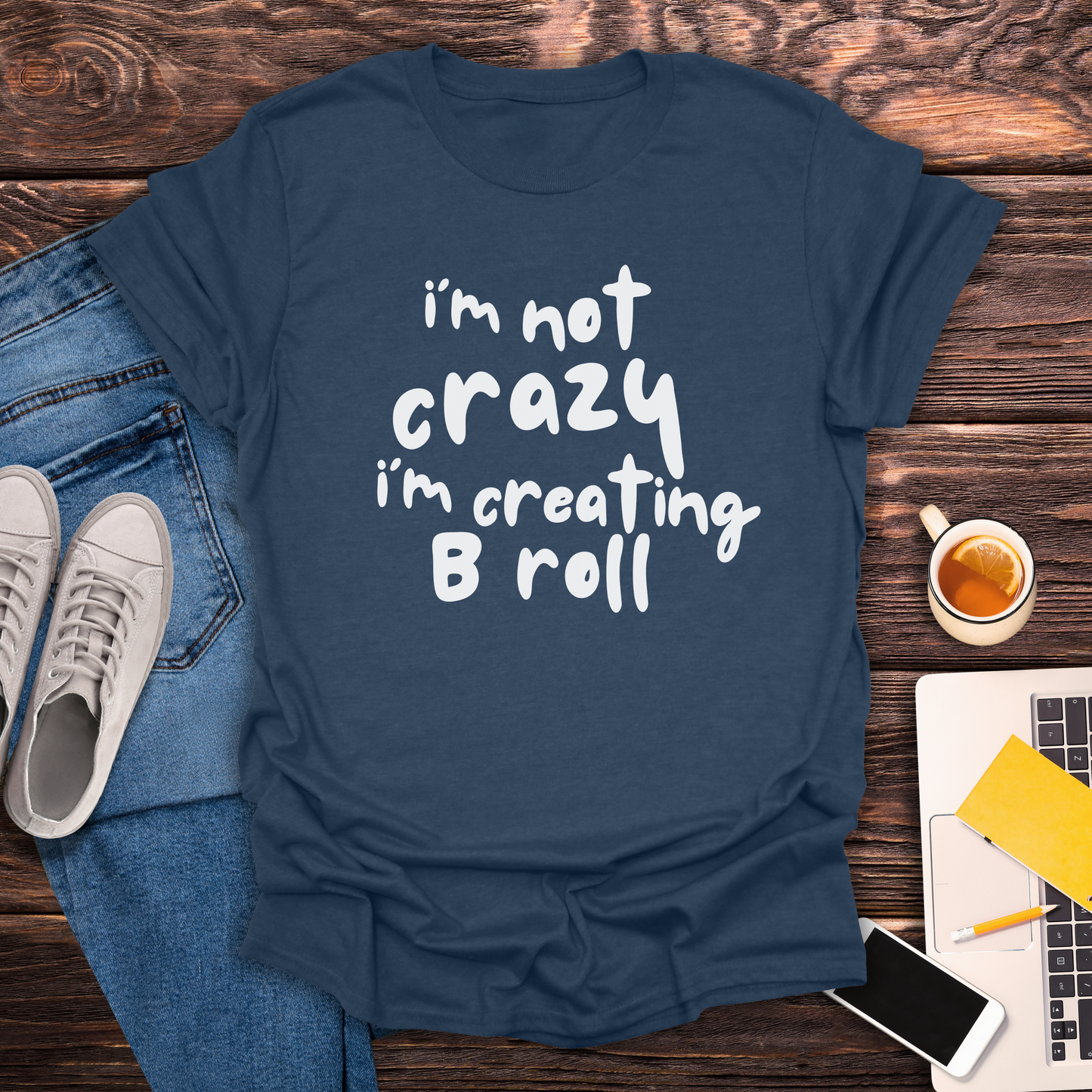 I'm Not Crazy, I'm Creating B Roll - T-Shirt